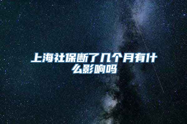 上海社保断了几个月有什么影响吗