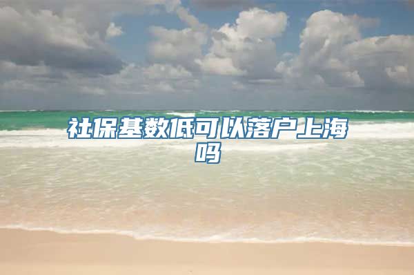 社保基数低可以落户上海吗