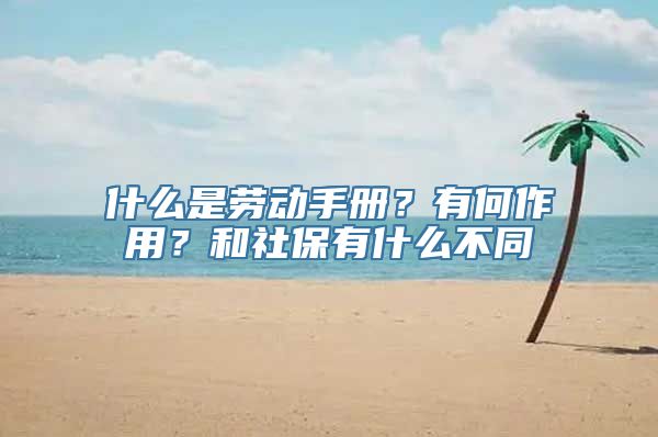 什么是劳动手册？有何作用？和社保有什么不同