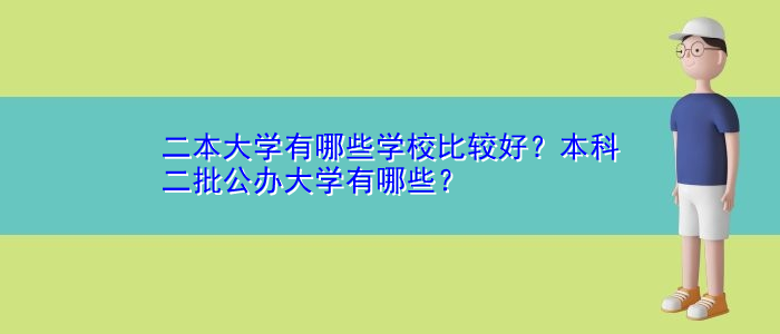 二本大学有哪些学校比较好？本科二批公办大学有哪些？