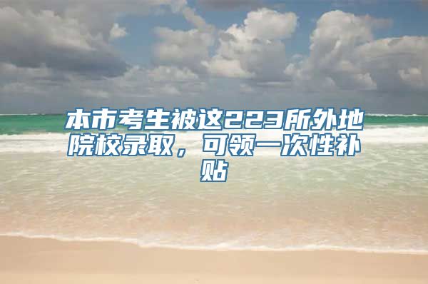 本市考生被这223所外地院校录取，可领一次性补贴