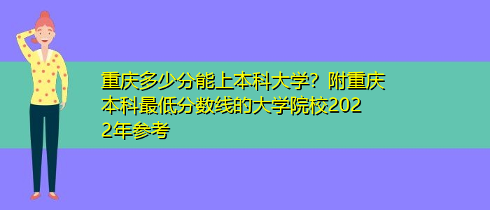 重庆多少分能上本科大学？附重庆本科最低分数线的大学院校2022年参考