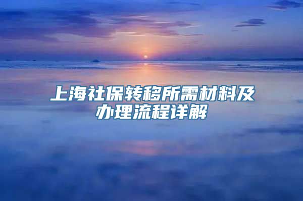 上海社保转移所需材料及办理流程详解