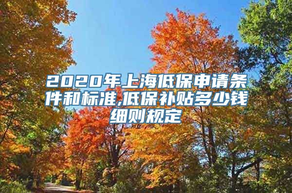 2020年上海低保申请条件和标准,低保补贴多少钱细则规定