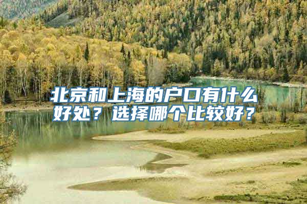 北京和上海的户口有什么好处？选择哪个比较好？