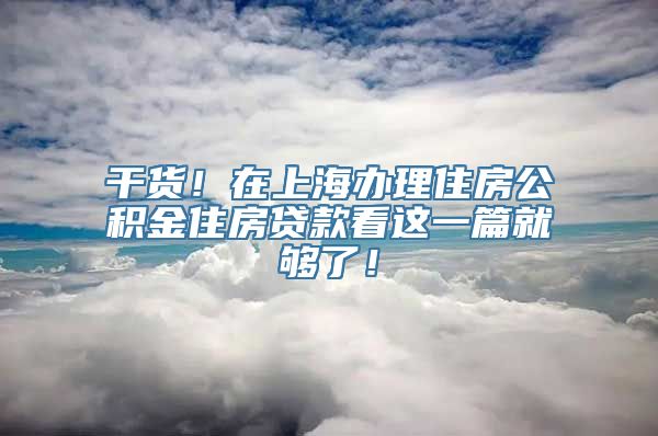 干货！在上海办理住房公积金住房贷款看这一篇就够了！