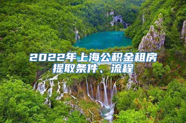 2022年上海公积金租房提取条件、流程