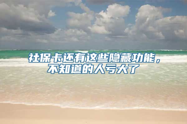 社保卡还有这些隐藏功能，不知道的人亏大了→