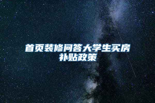 首页装修问答大学生买房补贴政策