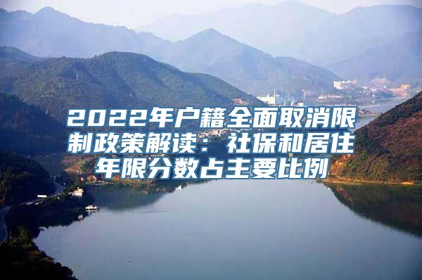 2022年户籍全面取消限制政策解读：社保和居住年限分数占主要比例