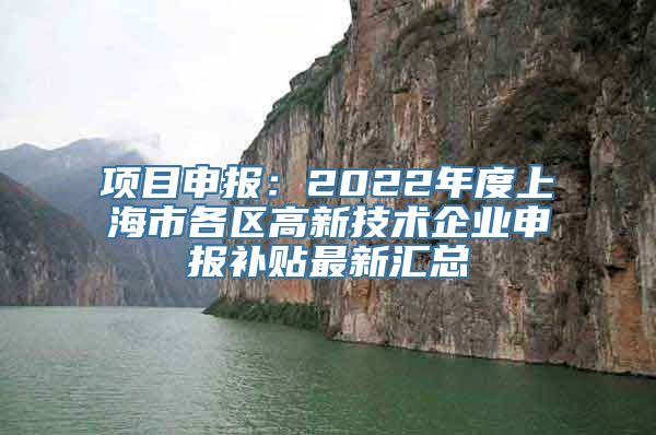 项目申报：2022年度上海市各区高新技术企业申报补贴最新汇总