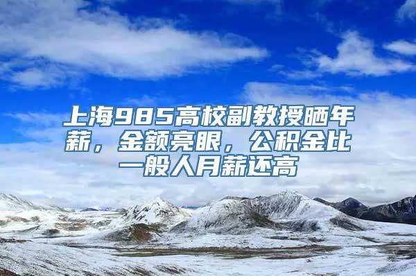 上海985高校副教授晒年薪，金额亮眼，公积金比一般人月薪还高