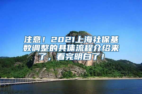 注意！2021上海社保基数调整的具体流程介绍来了，看完明白了！