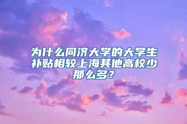 为什么同济大学的大学生补贴相较上海其他高校少那么多？