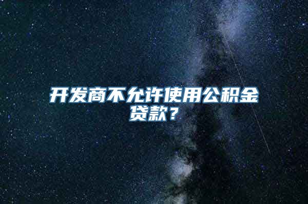 开发商不允许使用公积金贷款？