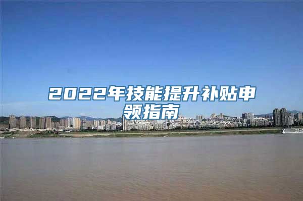 2022年技能提升补贴申领指南