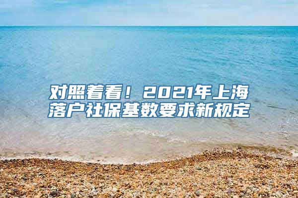 对照着看！2021年上海落户社保基数要求新规定