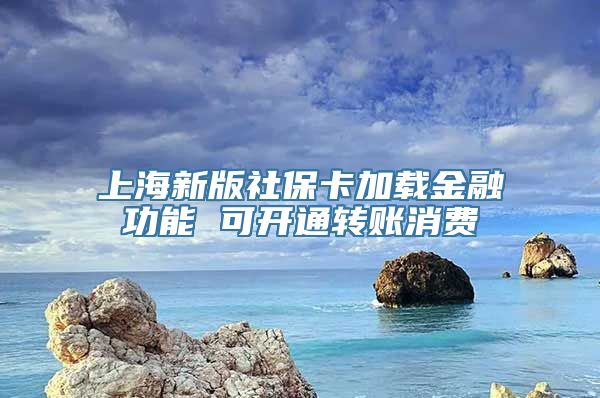 上海新版社保卡加载金融功能 可开通转账消费