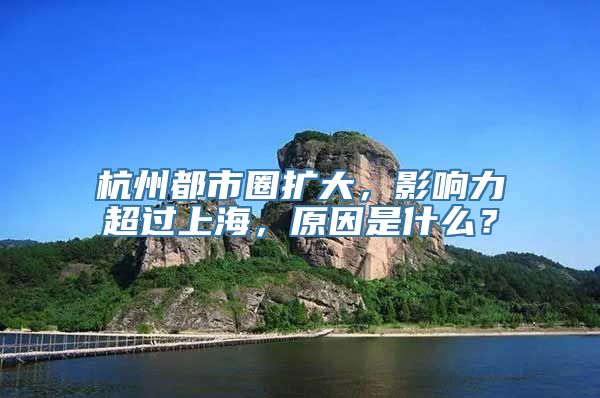 杭州都市圈扩大，影响力超过上海，原因是什么？