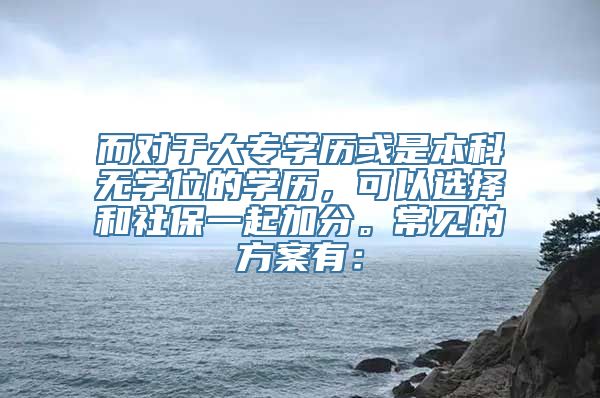 而对于大专学历或是本科无学位的学历，可以选择和社保一起加分。常见的方案有：