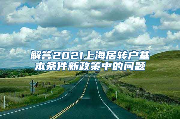 解答2021上海居转户基本条件新政策中的问题