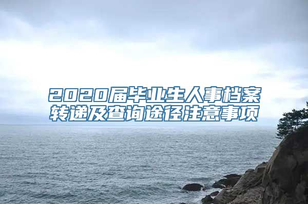 2020届毕业生人事档案转递及查询途径注意事项