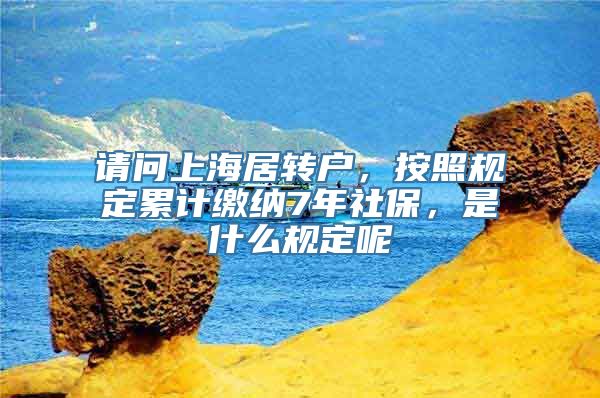 请问上海居转户，按照规定累计缴纳7年社保，是什么规定呢