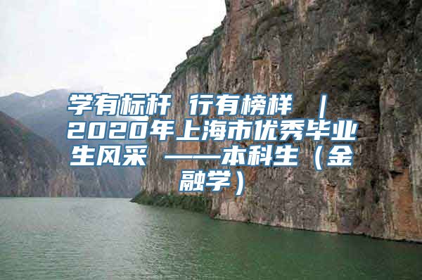 学有标杆 行有榜样 ｜ 2020年上海市优秀毕业生风采 ——本科生（金融学）