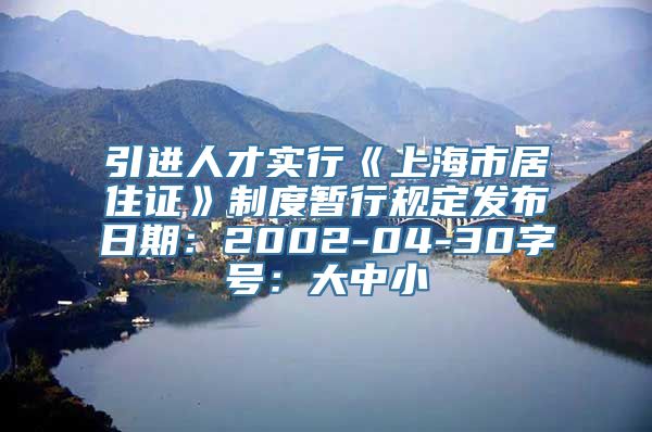 引进人才实行《上海市居住证》制度暂行规定发布日期：2002-04-30字号：大中小