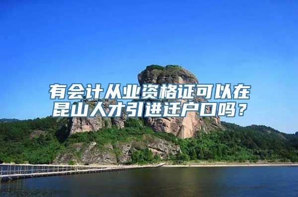 有会计从业资格证可以在昆山人才引进迁户口吗？