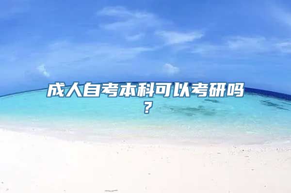 成人自考本科可以考研吗？