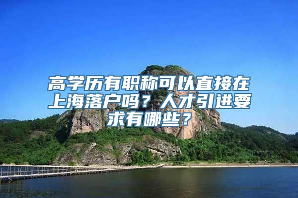 高学历有职称可以直接在上海落户吗？人才引进要求有哪些？