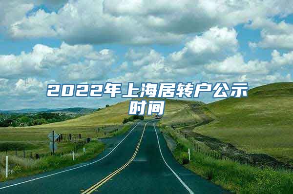 2022年上海居转户公示时间