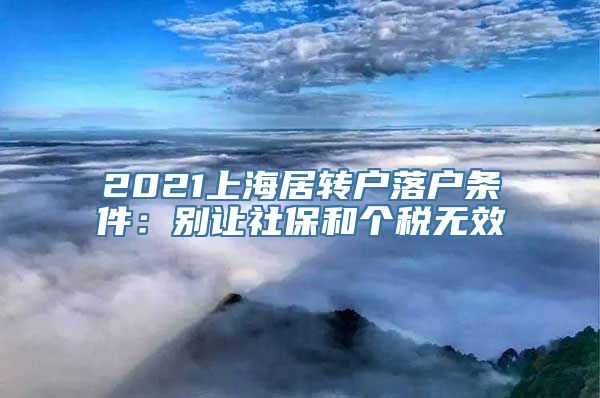 2021上海居转户落户条件：别让社保和个税无效