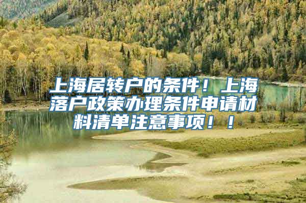 上海居转户的条件！上海落户政策办理条件申请材料清单注意事项！！