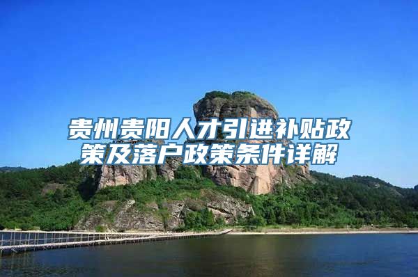 贵州贵阳人才引进补贴政策及落户政策条件详解