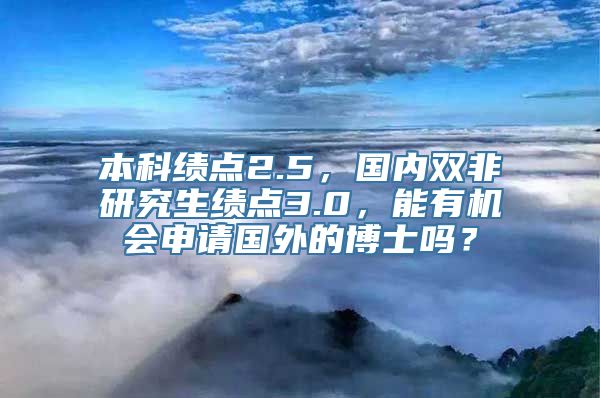 本科绩点2.5，国内双非研究生绩点3.0，能有机会申请国外的博士吗？