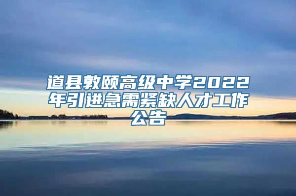 道县敦颐高级中学2022年引进急需紧缺人才工作公告