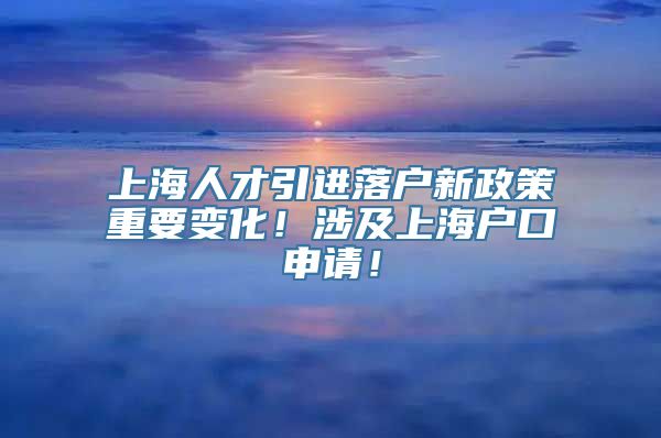 上海人才引进落户新政策重要变化！涉及上海户口申请！