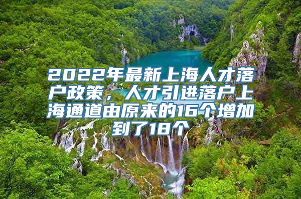 2022年最新上海人才落户政策，人才引进落户上海通道由原来的16个增加到了18个