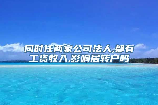 同时任两家公司法人,都有工资收入,影响居转户吗