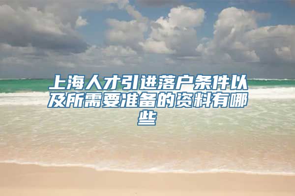 上海人才引进落户条件以及所需要准备的资料有哪些