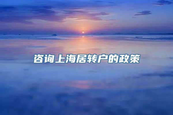 咨询上海居转户的政策