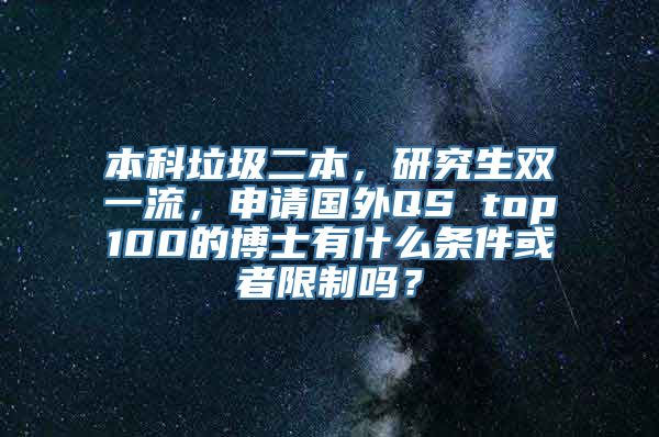 本科垃圾二本，研究生双一流，申请国外QS top100的博士有什么条件或者限制吗？