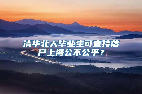 清华北大毕业生可直接落户上海公不公平？