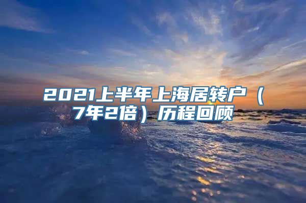 2021上半年上海居转户（7年2倍）历程回顾