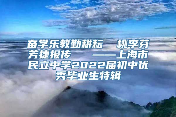 奋学乐教勤耕耘  桃李芬芳捷报传   ——上海市民立中学2022届初中优秀毕业生特辑