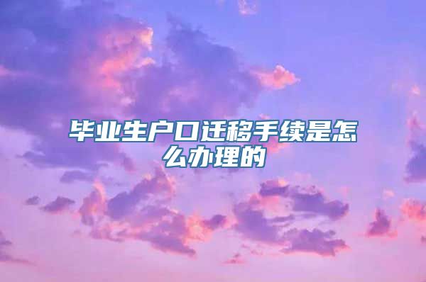 毕业生户口迁移手续是怎么办理的