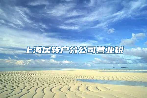 上海居转户分公司营业税