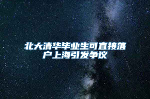 北大清华毕业生可直接落户上海引发争议